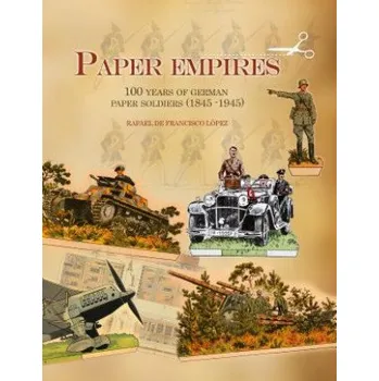 Paper Empires: 100 Years of German Paper Soldiers (1845 - 1945) (Rafael de Francisco Lopez)(Pevná)
