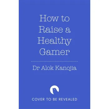 Cizojazyčná kniha How to Raise a Healthy Gamer (Dr Alok Kanojia)(Pevná)
