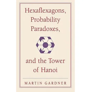 Cizojazyčná kniha Hexaflexagons, Probability Paradoxes, and the Tower of Hanoi (Martin Gardner)(Brožovaná)