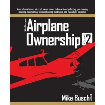 Cizojazyčná kniha Mike Busch on Airplane Ownership (Volume 2): More of what every aircraft owner needs to know about selecting, purchasing, insuring, maintaining, troub (Mike Busch)(Brožovaná)