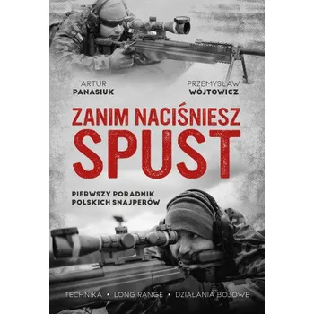 Zanim naciśniesz spust. Pierwszy poradnik polskich snajperów (Przemysław Wójtowicz,Artur Panasiuk)(Brožovaná)