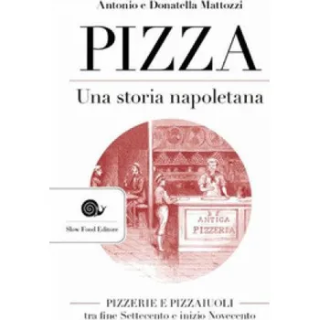 Kniha Pizza. Una storia napoletana. Pizzerie e pizzaiuoli tra fine Settecento e inizio Novecento (Antonio Mattozzi,Donatella Mattozzi)(Pevná)