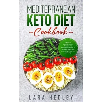 Mediterranean Keto Diet Cookbook: Healthy Mediterranean Recipes in a Ketogenic version, to Eat Well Every Day, Lose Weight Fast and Live Long (Lara Hedley)(Brožovaná)