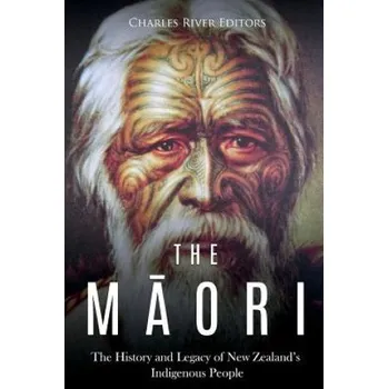 Cizí jazyk The Maori: The History and Legacy of New Zealand's Indigenous People (Charles River Editors)(Brožovaná)