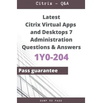 Cizojazyčná kniha Latest Citrix Virtual Apps and Desktops 7 Administration 1Y0-204 Questions and Answers: 1Y0-204 Workbook (Dump To Pass)(Brožovaná)