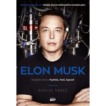 Literární biografie Elon Musk Biografia twórcy Paypala, Tesli, SpaceX (Vance Ashlee)(Brožovaná)