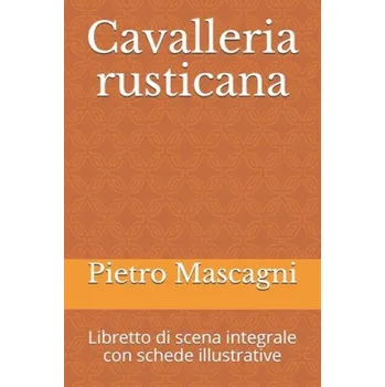 Cavalleria rusticana: Libretto di scena integrale con schede illustrative (Giovanni Targioni-Tozzetti,Guido Menasci,Pietro Mascagni)(Brožovaná)