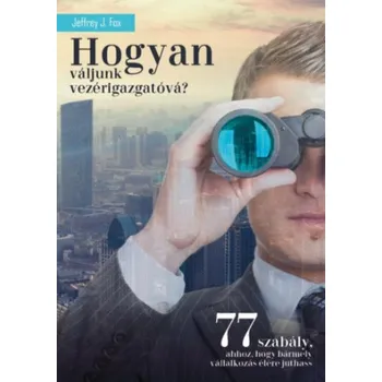 Hogyan váljunk vezérigazgatóvá? (Jeffrey J. Fox)(Brožovaná)