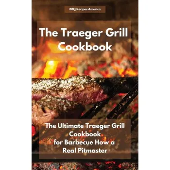 Traeger Grill Cookbook (BBQ Recipes America)(Pevná)