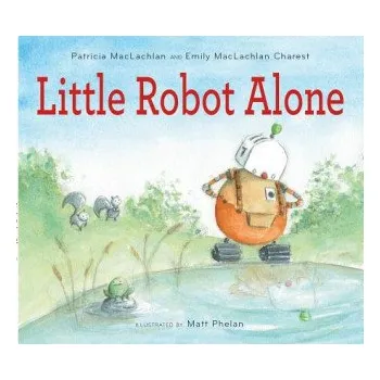 Cizojazyčná kniha Little Robot Alone (Patricia Maclachlan,Emily MacLachlan Charest,Matt Phelan)(Pevná)