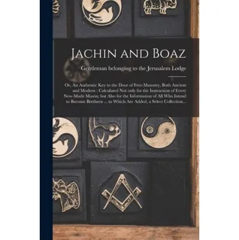 Cizojazyčná kniha Jachin and Boaz; or, An Authentic Key to the Door of Free-masonry, Both Ancient and Modern [microform] (Gentleman Belonging to the Jerusalem)(Brožovaná)