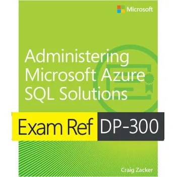 Technika Exam Ref DP-300 Administering Microsoft Azure SQL Solutions (Brožovaná)