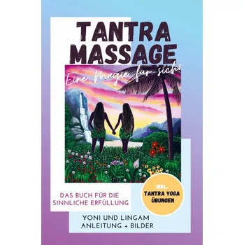 Tantra Massage - eine Magie für sich! Yoni und Lingam Anleitung + Bilder! Das Buch für die sinnliche Erfüllung. Inkl. Tantra Yoga Übungen (Brožovaná)