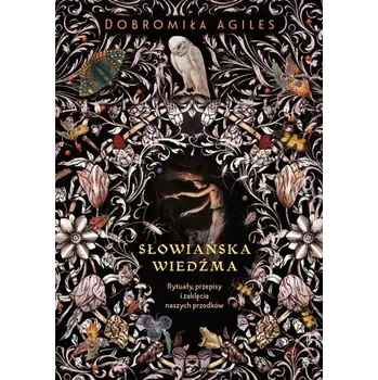 Słowiańska wiedźma. Rytuały, przepisy i zaklęcia naszych przodków wyd. 2024 (Dobromiła Agiles)(Pevná)