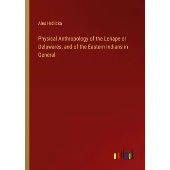 Beletrie pro dospělé Physical Anthropology of the Lenape or Delawares, and of the Eastern Indians in General (Brožovaná)