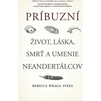 Príbuzní Život, láska, smrť a umenie neandertálcov (Wragg Sykes Rebecca)(Pevná)