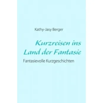 Kurzreisen ins Land der Fantasie (Kathy-Jasy Berger)(Brožovaná)