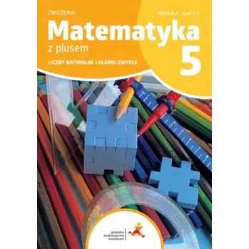 Přírodní věda Matematyka z plusem. Szkoła podstawowa klasa 5. Zeszyt ćwiczeń. Liczby naturalne i ułamki zwykłe. Wersja A. Wydanie na rok szkolny 2024/2025 (M. Dobrowolska,Z. Bolałek,S. Wojtan)(Brožovaná)