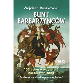 Bunt barbarzyńców. 105 pytań o przyszłość naszej cywilizacji. Roztrzaskane lustro. Tom 2 (Roszkowski Wojciech)(Pevná)