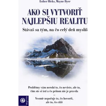 Ako si vytvoriť najlepšiu realitu (Esther Hicks; Wayne Dyer)(Brožovaná)