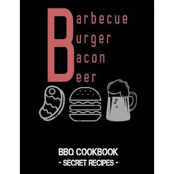 Barbecue Burger Bacon Beer: BBQ Cookbook - Secret Recipes for Men (Pitmaster Bbq)(Brožovaná)