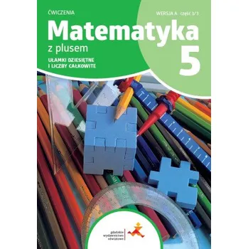 Přírodní věda Matematyka z plusem. Szkoła podstawowa klasa 5. Zeszyt ćwiczeń. Ułamki dziesiętne i liczby całkowite. Wersja A. Wydanie na rok szkolny 2024/2025 (M. Dobrowolska,Z. Bolałek,S. Wojtan)(Brožovaná)