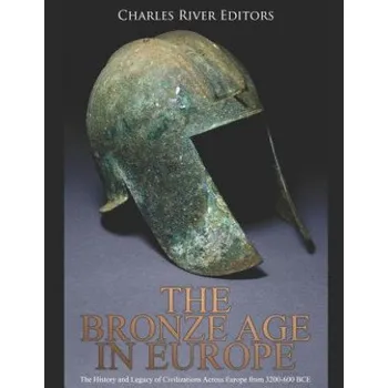 Cizojazyčná kniha The Bronze Age in Europe: The History and Legacy of Civilizations Across Europe from 3200-600 Bce (Charles River Editors)(Brožovaná)