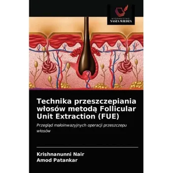 Technika Technika przeszczepiania wlosow metodą Follicular Unit Extraction (FUE) (Nair Krishnanunni Nair,Patankar Amod Patankar)(Brožovaná)