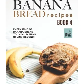 Cizojazyčná kniha Banana Bread Recipes - Book 4 (White Brian White)(Brožovaná)