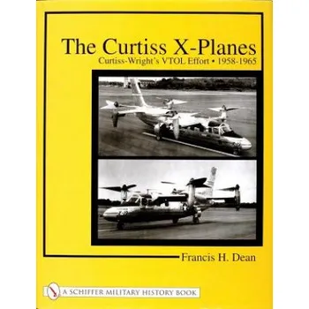 Umění Curtiss X-Planes: Curtiss-Wrights VTOL Effort 1958-1965 (Francis H. Dean)(Pevná)
