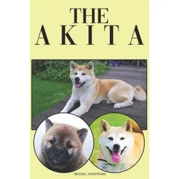 Cizojazyčná kniha The Akita: A Complete and Comprehensive Beginners Guide To: Buying, Owning, Health, Grooming, Training, Obedience, Understanding (Michael Stonewood)(Brožovaná)