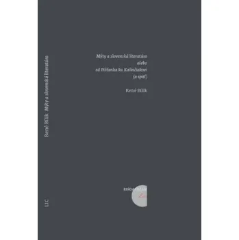Mýty a slovenská literatúra alebo od Pišťanka ku Kalinčiakovi (a späť) (René Bílik)(Brožovaná)