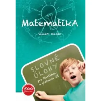 Matematika Matematika (Slovné úlohy pre štvrtákov a piatakov ZŠ), 2.rozšírené vydanie (Viliam Madlo)(Brožovaná)