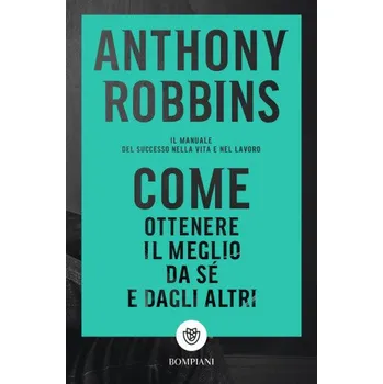 Kniha Come ottenere il meglio da sé e dagli altri. Il manuale del successo nella vita e nel lavoro (Anthony Robbins)(Brožovaná)