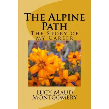 Cizojazyčná kniha The Alpine Path: The Story of My Career (Lucy Maud Montgomery)(Brožovaná)