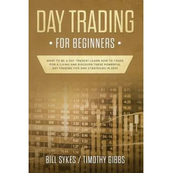 Cizojazyčná kniha Day Trading for Beginners: Want to be a Day Trader? Learn How to Trade for a Living and Discover These Powerful Day Trading Tips and Strategies i (Timothy Gibbs,Bill Sykes)(Brožovaná)