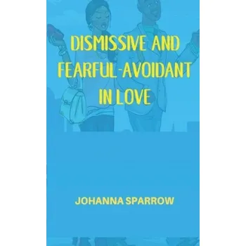 Cizojazyčná kniha Dismissive and Fearful- Avoidant in Love: How Understanding the Four Main Styles of Attachment Can Impact Your Relationship (Heather Pendley,Johanna Sparrow)(Brožovaná)
