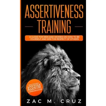 Cizojazyčná kniha Assertiveness Training: Mastering Assertive Communication to Learn How to be Yourself and Still Manage to Win the Respect of Others. (Zac M. Cruz)(Brožovaná)