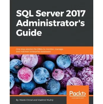 Technika SQL Server 2017 Administrator's Guide (Marek Chmel,Vladimir Muzny)(Brožovaná)