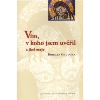Vím, v koho jsem uvěřil a jiné eseje (Bohdan Chudoba)(Brožovaná)
