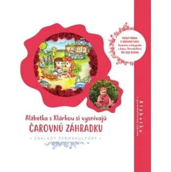 Pohádka Alžbetka s Klárkou si vysnívajú čarovnú záhradku (Zuzana Matúšová Girgošková)(Pevná)