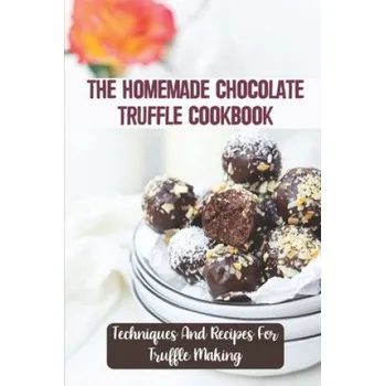 The Homemade Chocolate Truffle Cookbook: Techniques And Recipes For Truffle Making (Lyle Bochenek)(Brožovaná)