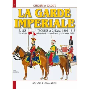 Officiers et soldats de la Garde impériale - 1804-1815: Les troupes à cheval (Tome III) (André Jouineau)(Brožovaná)