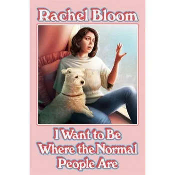 Učebnice I Want to Be Where the Normal People Are (Rachel Bloom)(Brožovaná)