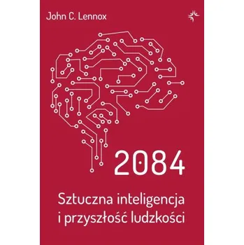 2084. Sztuczna inteligencja i przyszłość ludzkości (John C.Lennox)(Brožovaná)