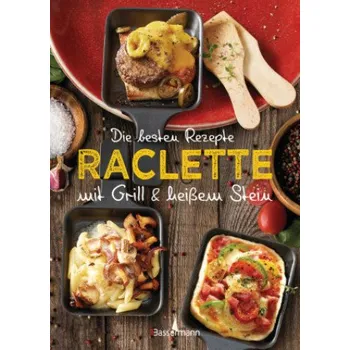 Die besten Rezepte Raclette. Mit Grill & heißem Stein (Pevná)