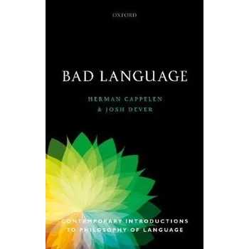 Cizí jazyk Bad Language - Cappelen, Herman (Professor of Philosophy, Professor of Philosophy, University of Oslo/University of St Andrews) a Dever, Josh (Professor of Philosophy, Professor of Philosophy, University of Texas at Austin)