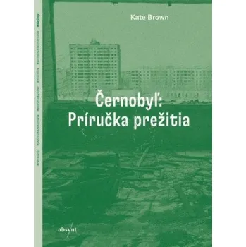 Literární biografie Černobyľ Príručka prežitia (Kate Brown)(Pevná)