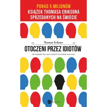 Otoczeni przez idiotów Jak dogadać się z tymi, których nie możesz zrozumieć (Thomas Erikson)(Brožovaná)