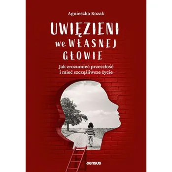 Uwięzieni we własnej głowie. Jak zrozumieć przeszłość i mieć szczęśliwsze życie (Brožovaná)